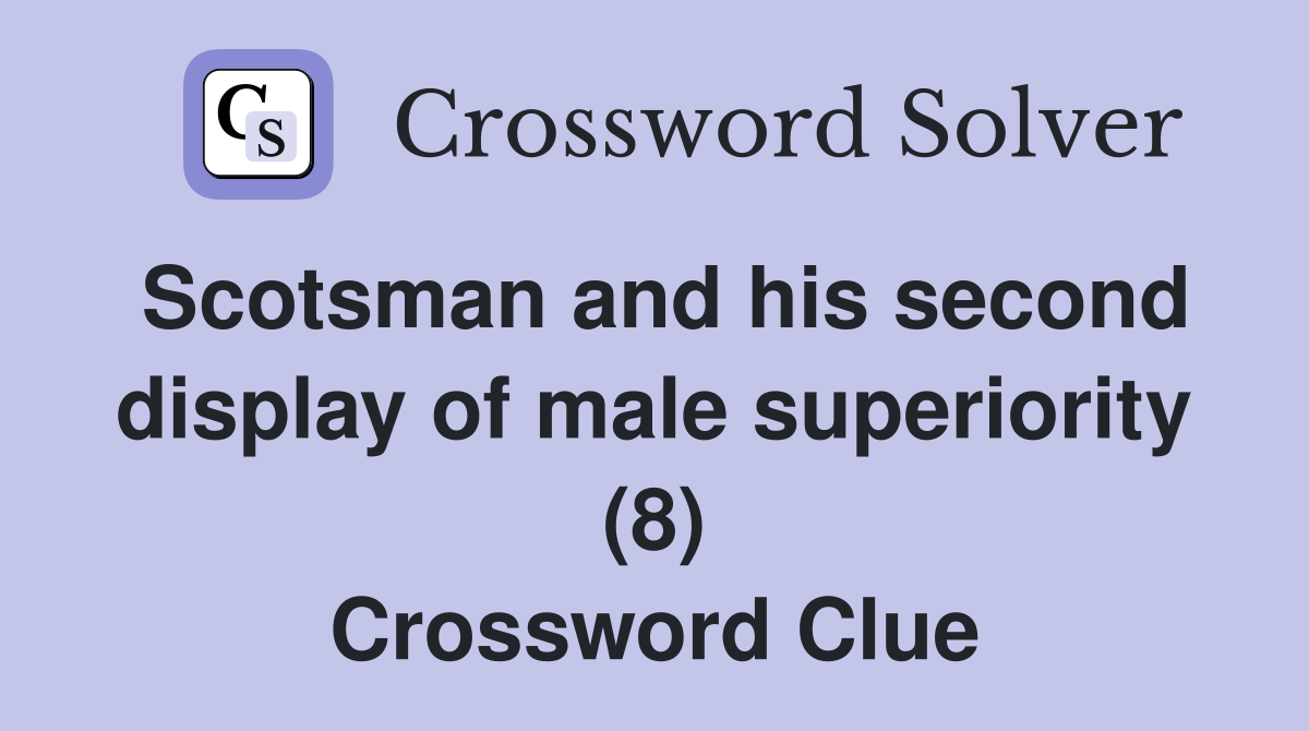 Scotsman and his second display of male superiority (8) Crossword Clue