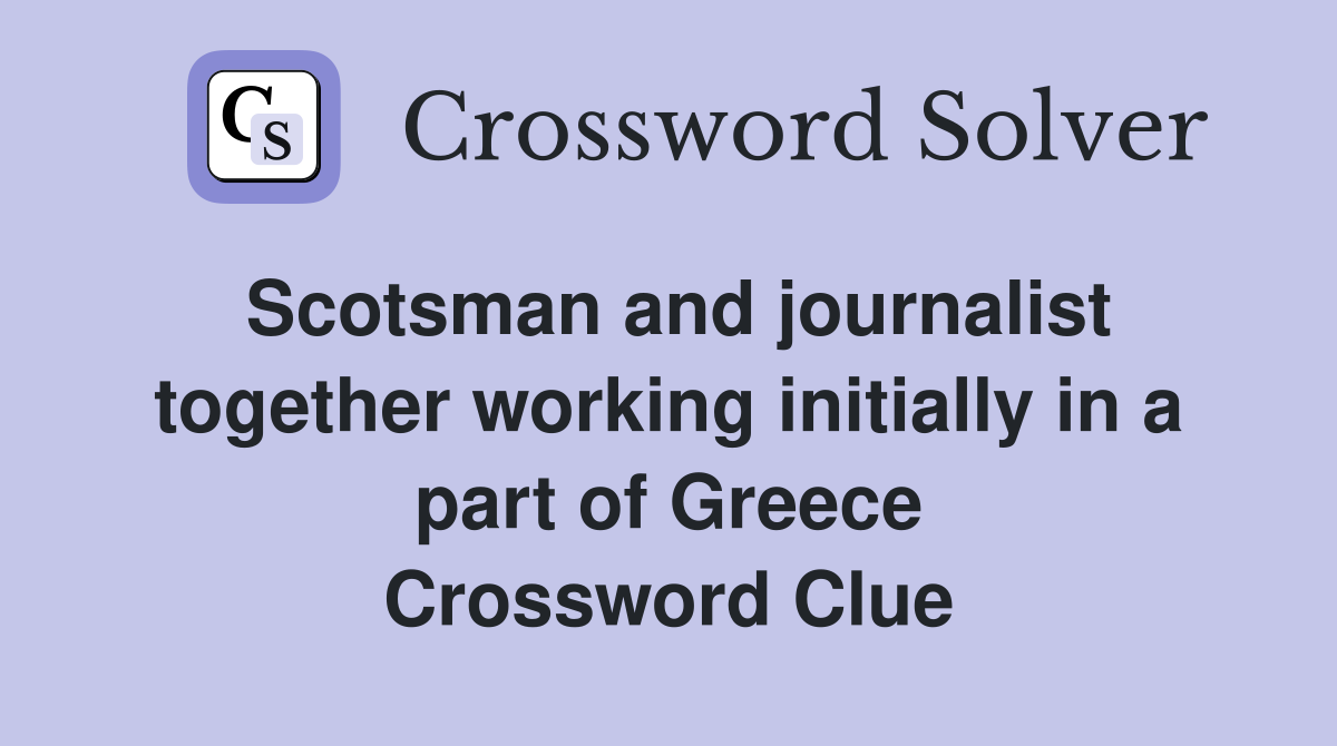 Scotsman and journalist together working initially in a part of Greece Crossword Clue