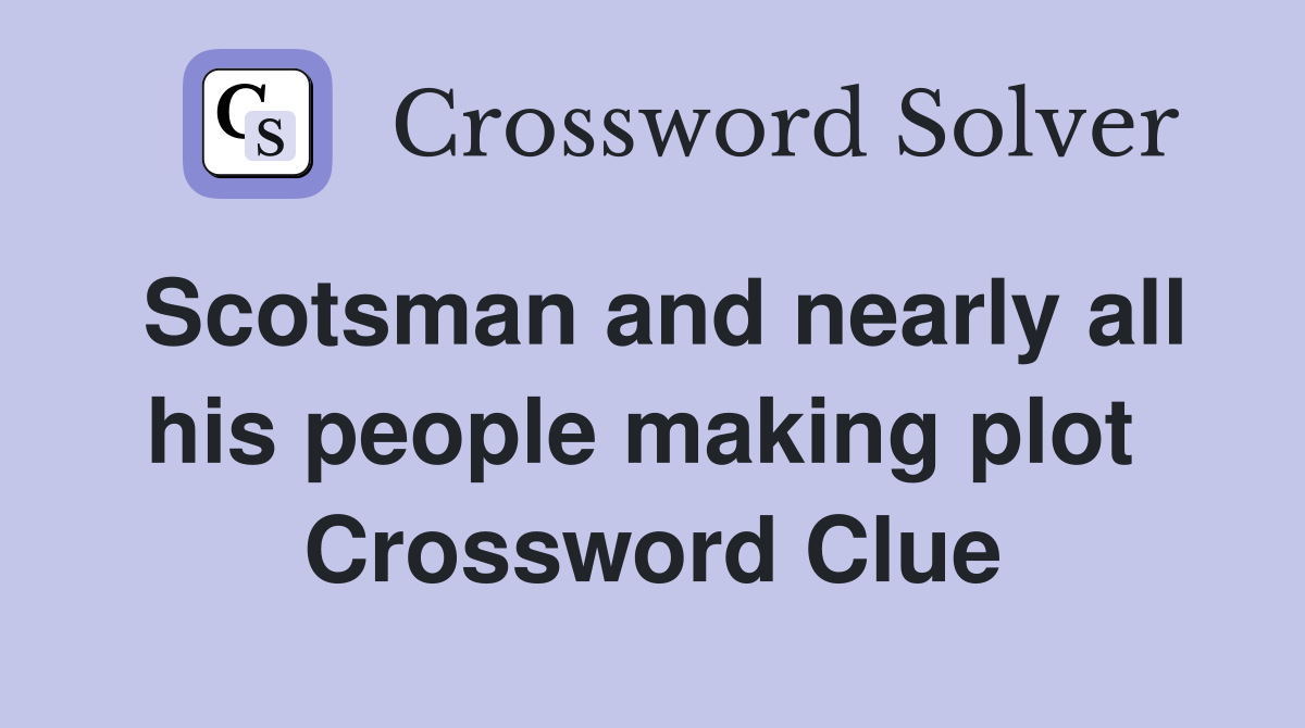 Scotsman and nearly all his people making plot  Crossword Clue