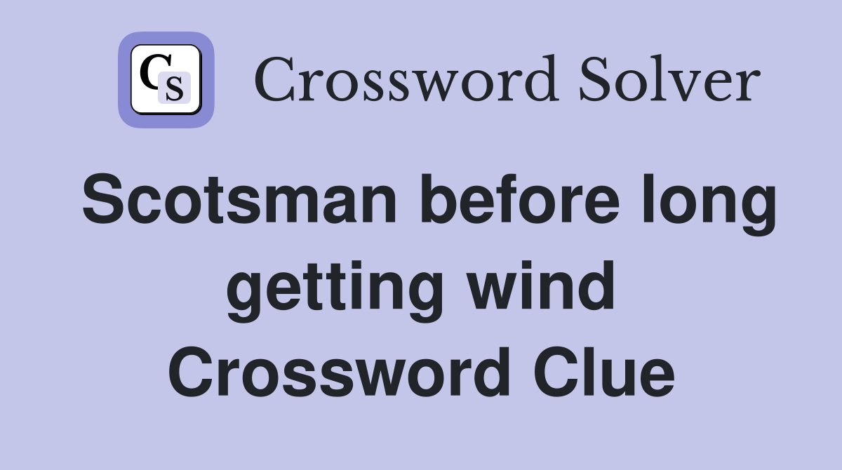 Scotsman before long getting wind Crossword Clue