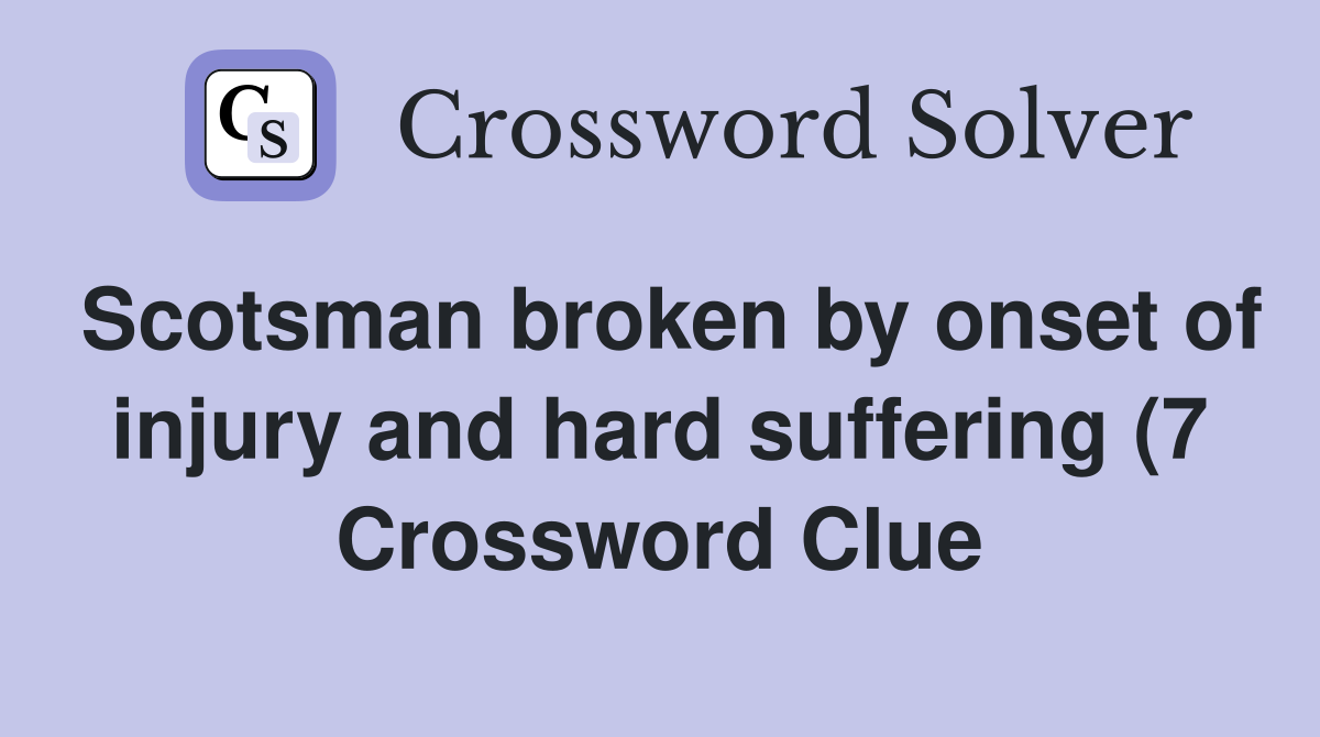 Scotsman broken by onset of injury and hard suffering (7) Crossword Scotsman broken by onset of injury and hard suffering (7) Crossword