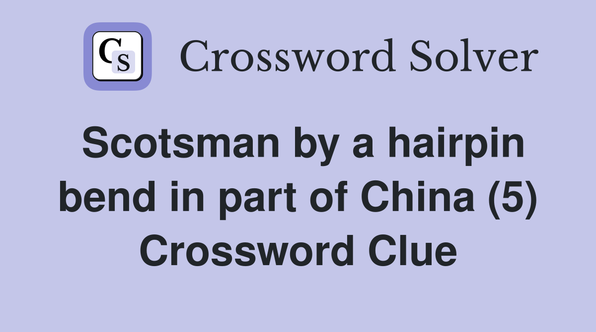 Scotsman by a hairpin bend in part of China (5) Crossword Clue