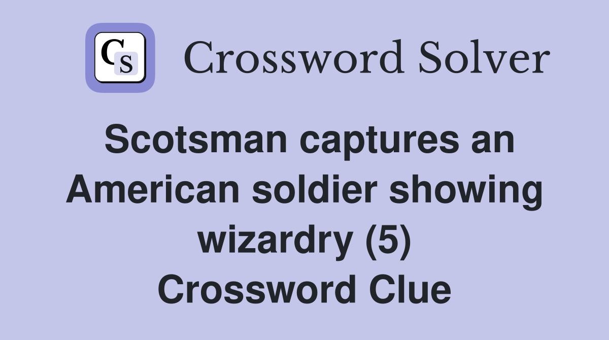 Scotsman captures an American soldier showing wizardry (5) Crossword Clue