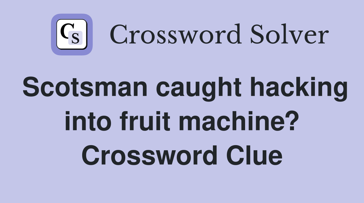 Scotsman caught hacking into fruit machine? Crossword Clue