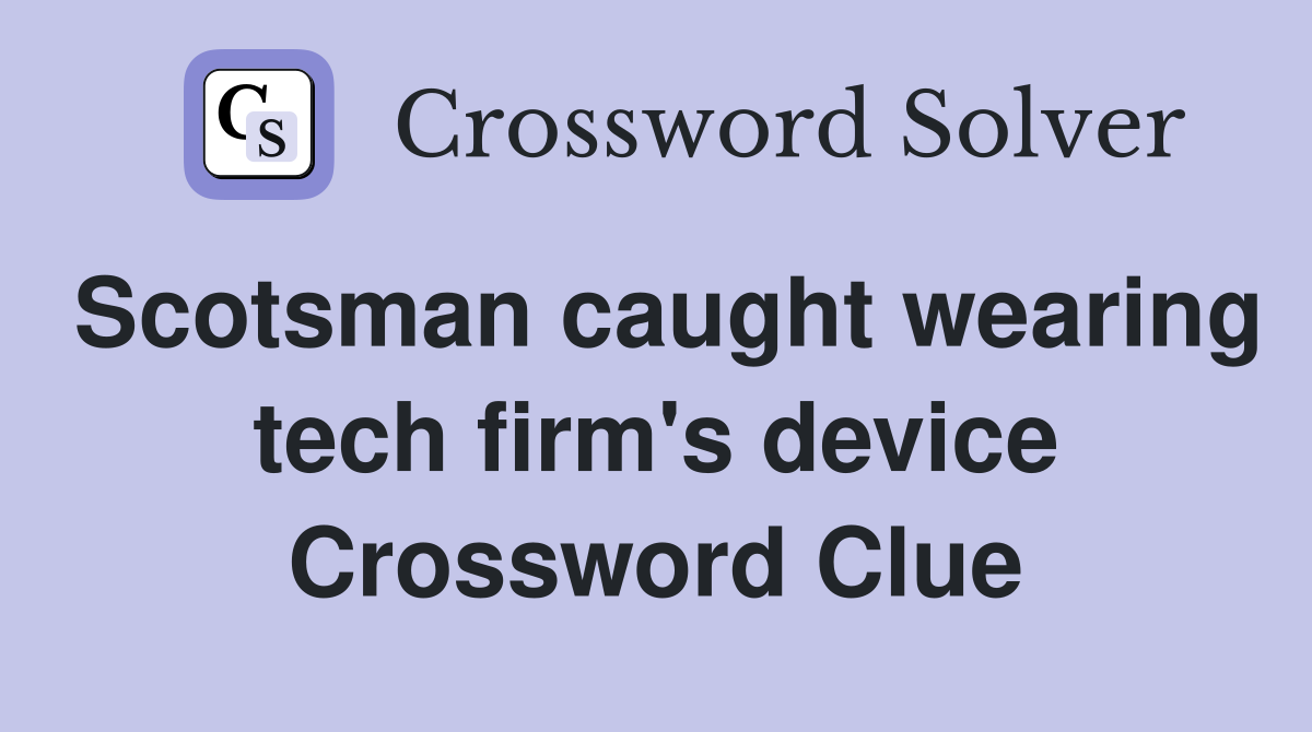Scotsman caught wearing tech firm's device Crossword Clue