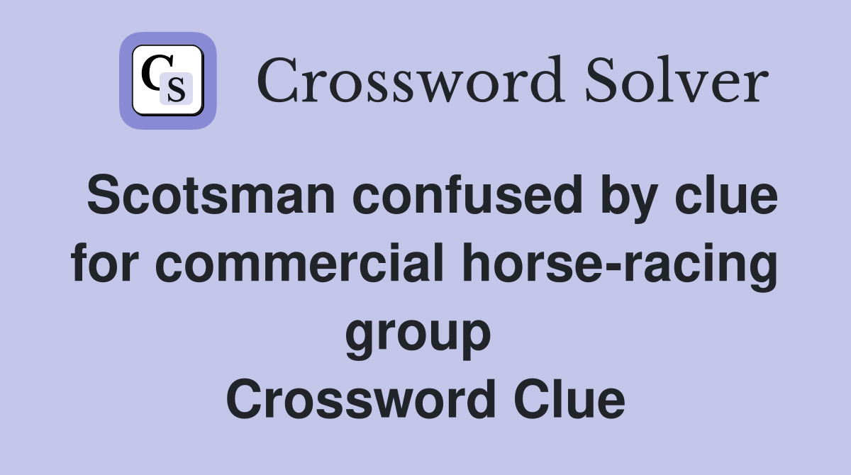 Scotsman confused by clue for commercial horse-racing group  Crossword Clue
