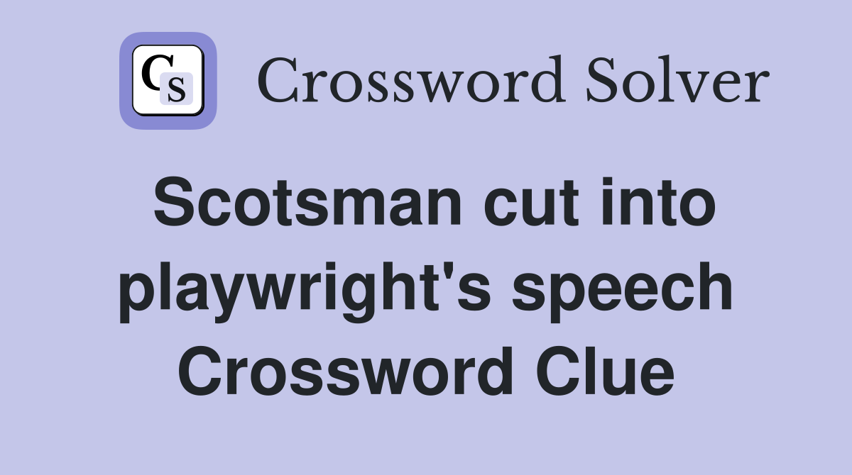 Scotsman cut into playwright's speech Crossword Clue