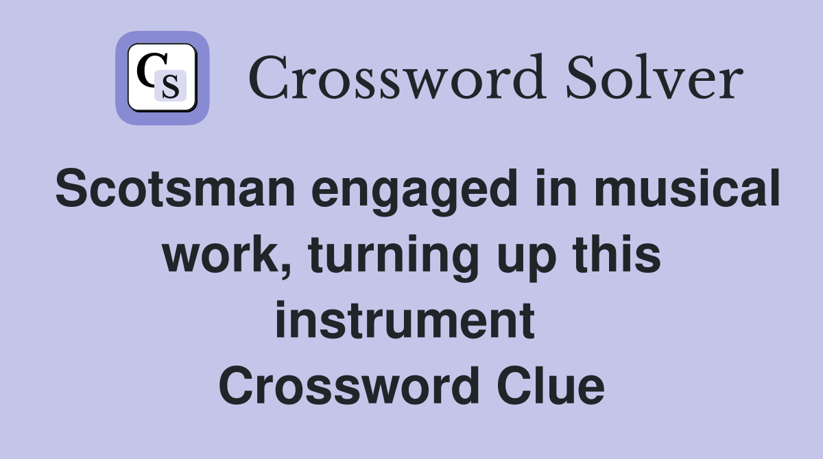 Scotsman engaged in musical work, turning up this instrument  Crossword Clue