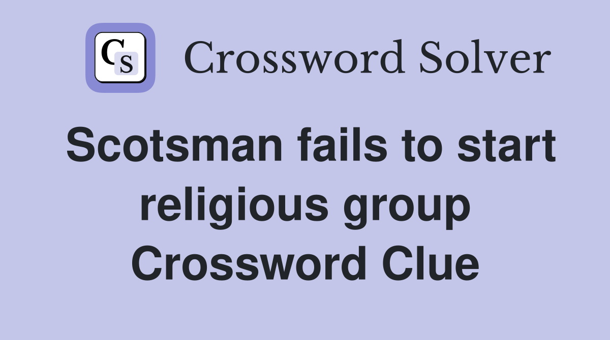 Scotsman fails to start religious group Crossword Clue