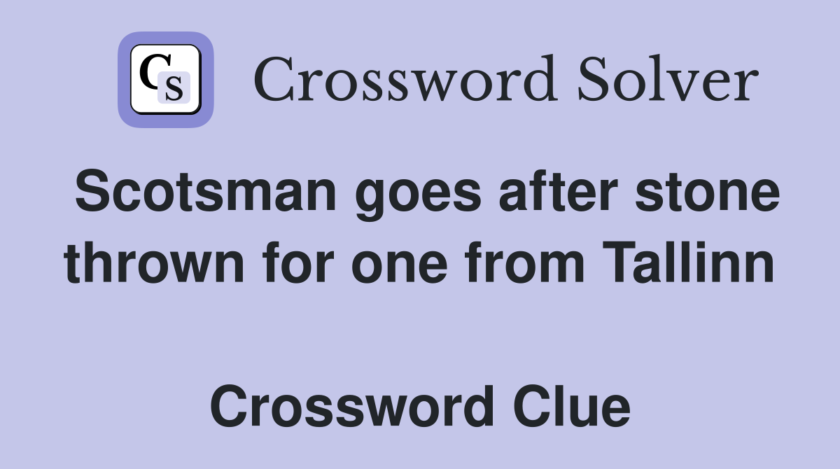 Scotsman goes after stone thrown for one from Tallinn  Crossword Clue