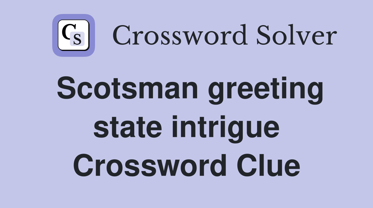 Scotsman greeting state intrigue Crossword Clue