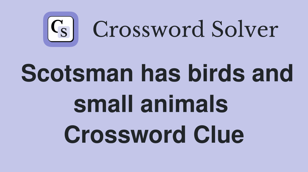 Scotsman has birds and small animals  Crossword Clue