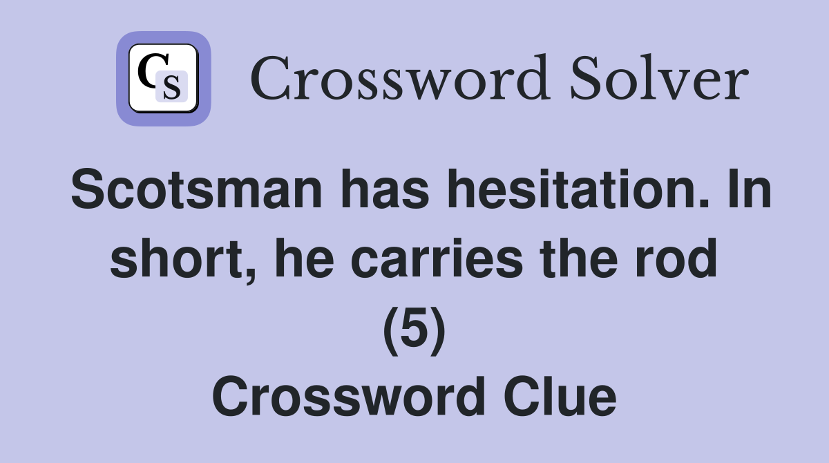 Scotsman has hesitation. In short, he carries the rod (5) Crossword Clue