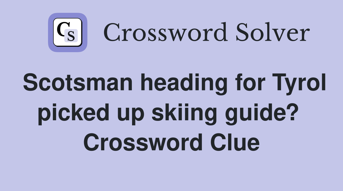 Scotsman heading for Tyrol picked up skiing guide?  Crossword Clue