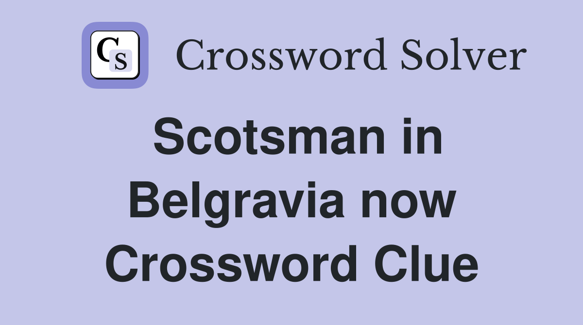 Scotsman in Belgravia now Crossword Clue