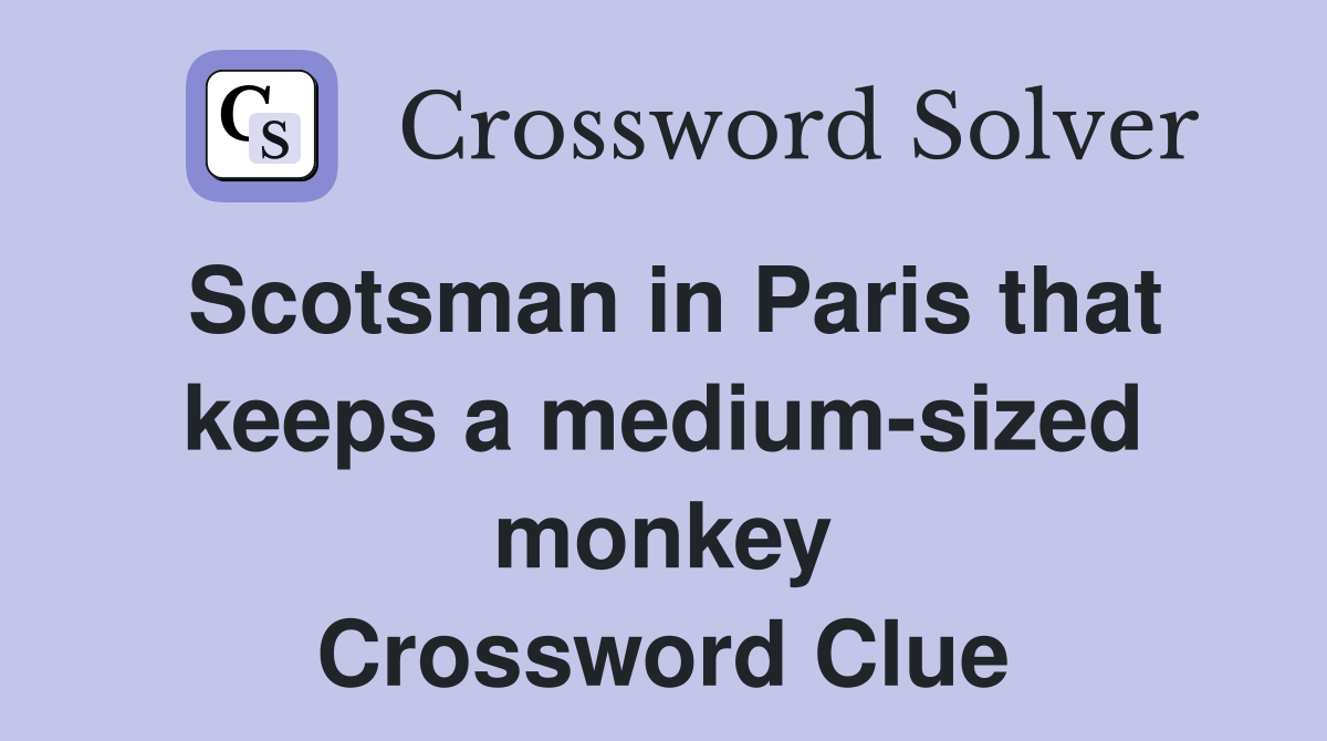 Scotsman in Paris that keeps a medium-sized monkey Crossword Clue