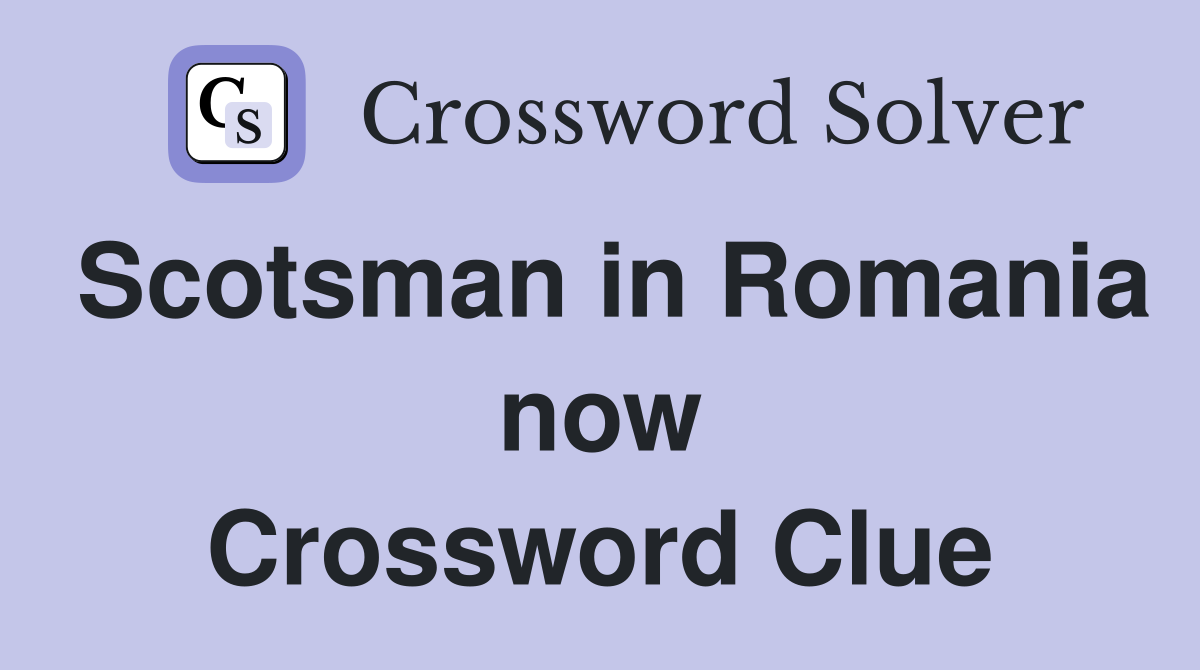 Scotsman in Romania now Crossword Clue