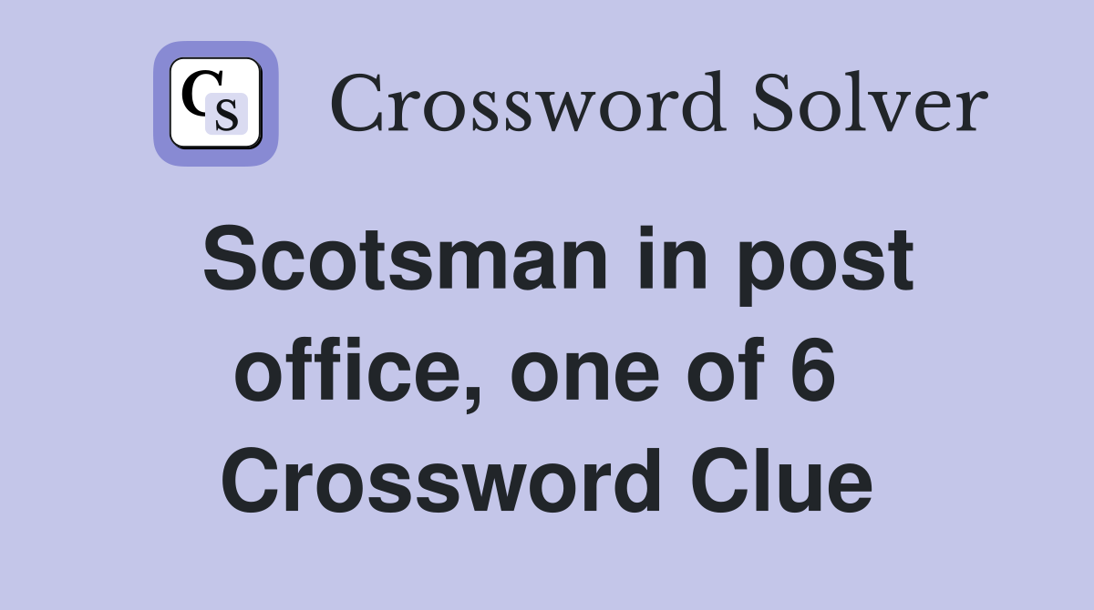 Scotsman in post office, one of 6  Crossword Clue