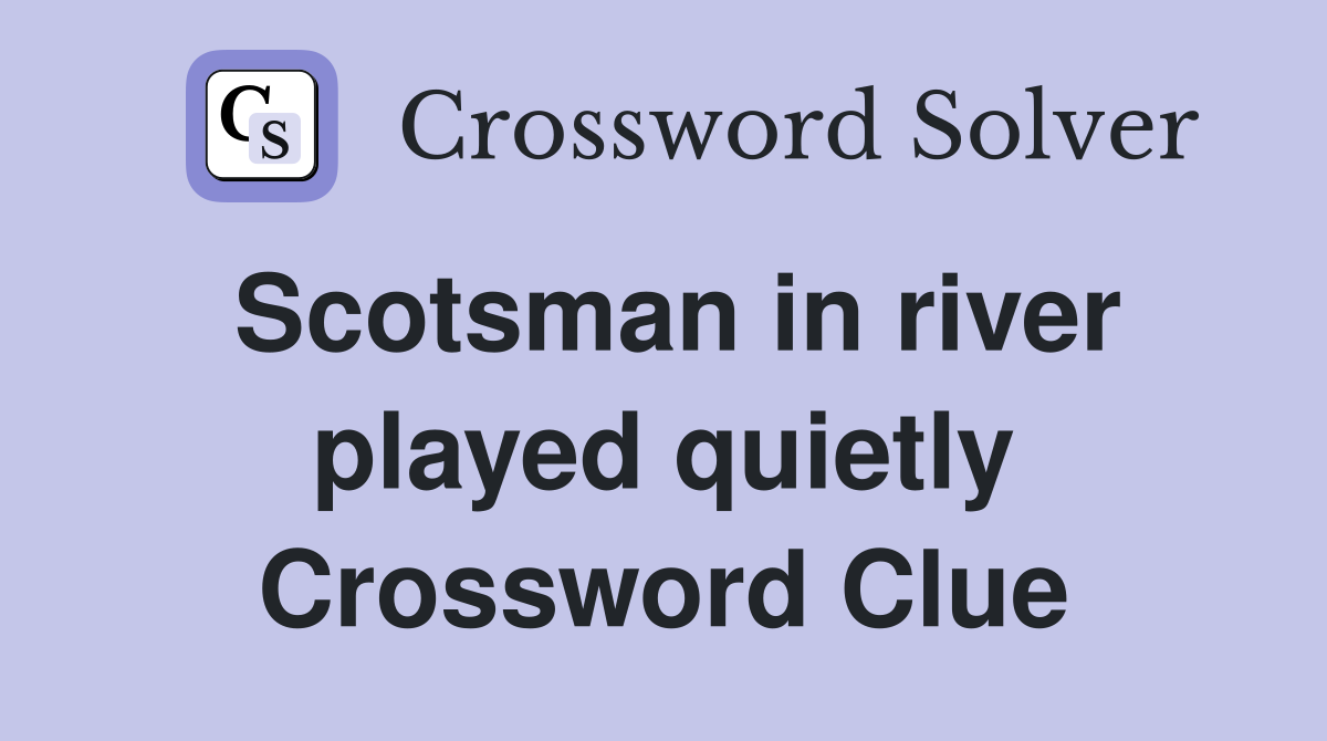 Scotsman in river played quietly Crossword Clue