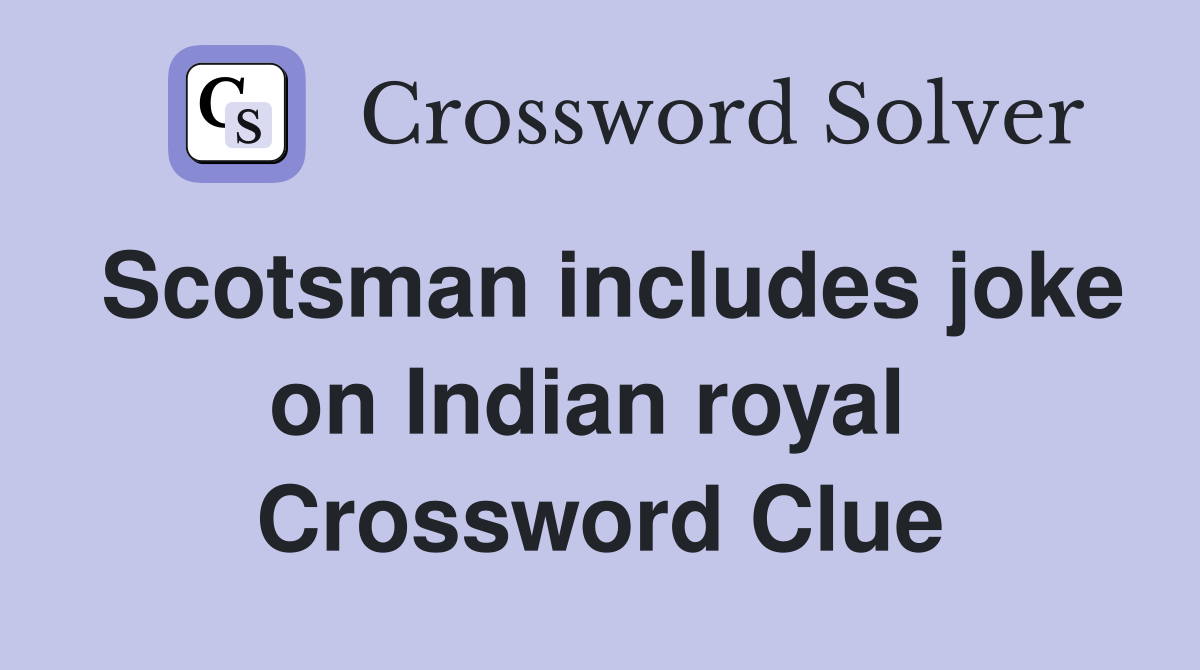 Scotsman includes joke on Indian royal  Crossword Clue