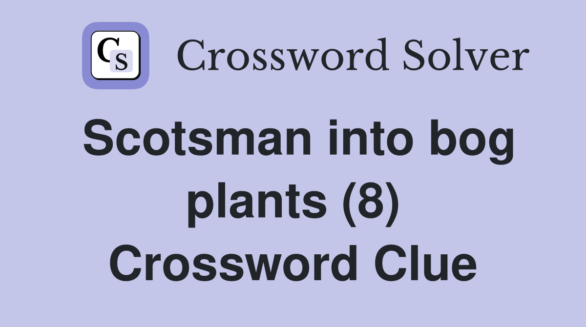Scotsman into bog plants (8) Crossword Clue