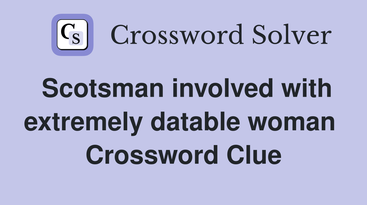 Scotsman involved with extremely datable woman  Crossword Clue
