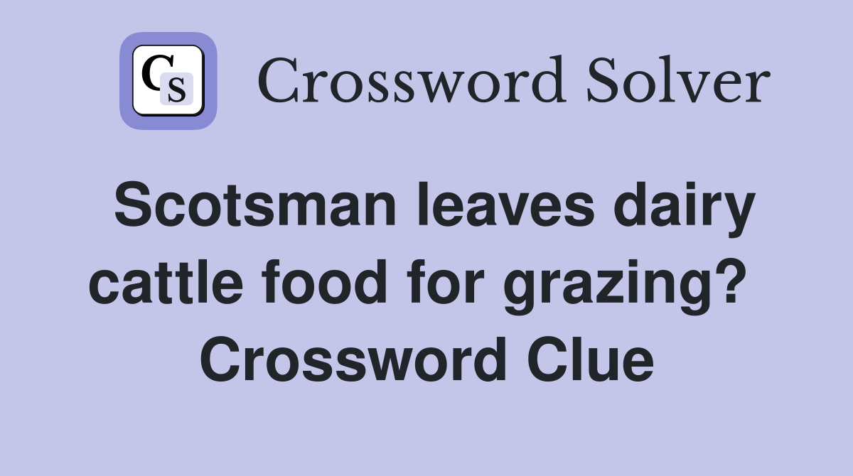 Scotsman leaves dairy cattle food for grazing?  Crossword Clue