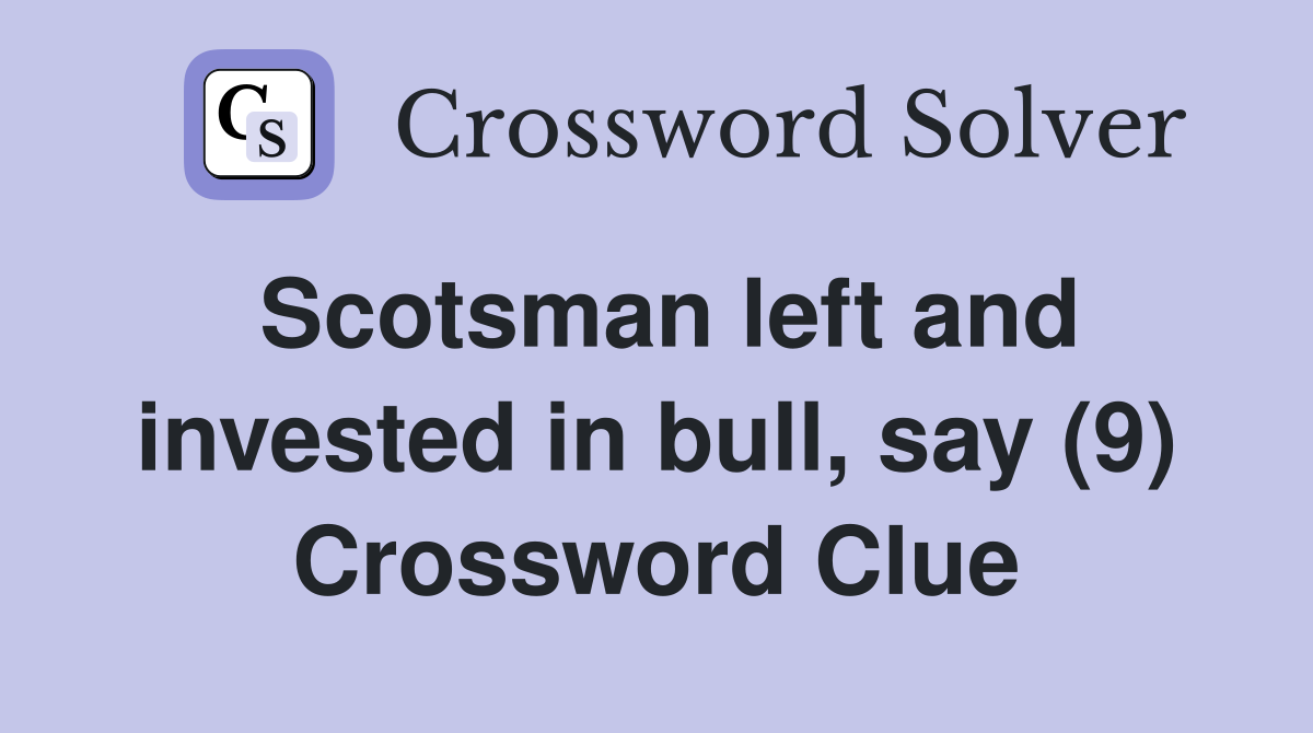 Scotsman left and invested in bull, say (9) Crossword Clue