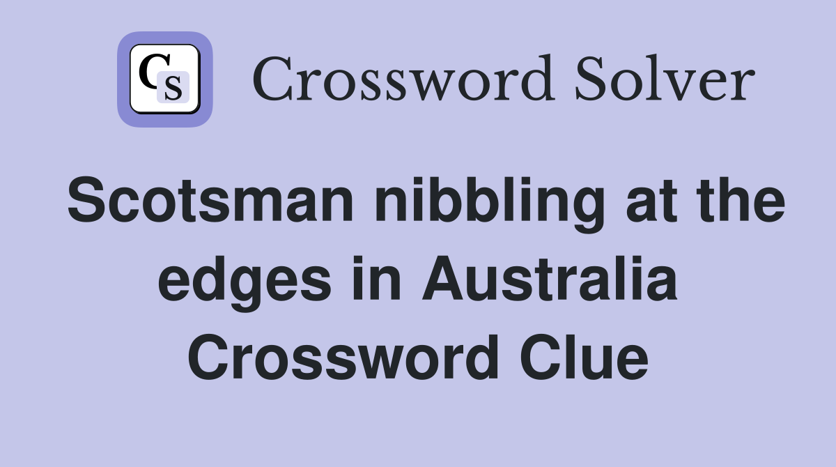 Scotsman nibbling at the edges in Australia Crossword Clue