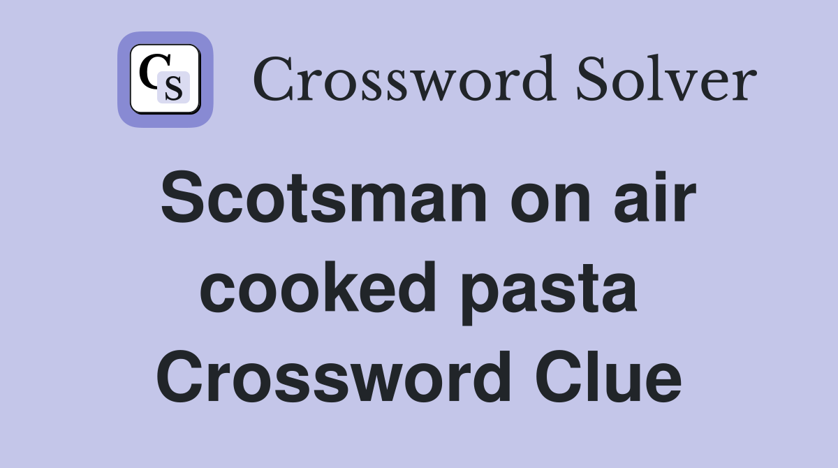 Scotsman on air cooked pasta Crossword Clue