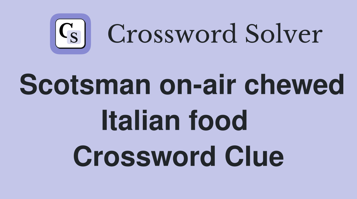 Scotsman on-air chewed Italian food  Crossword Clue
