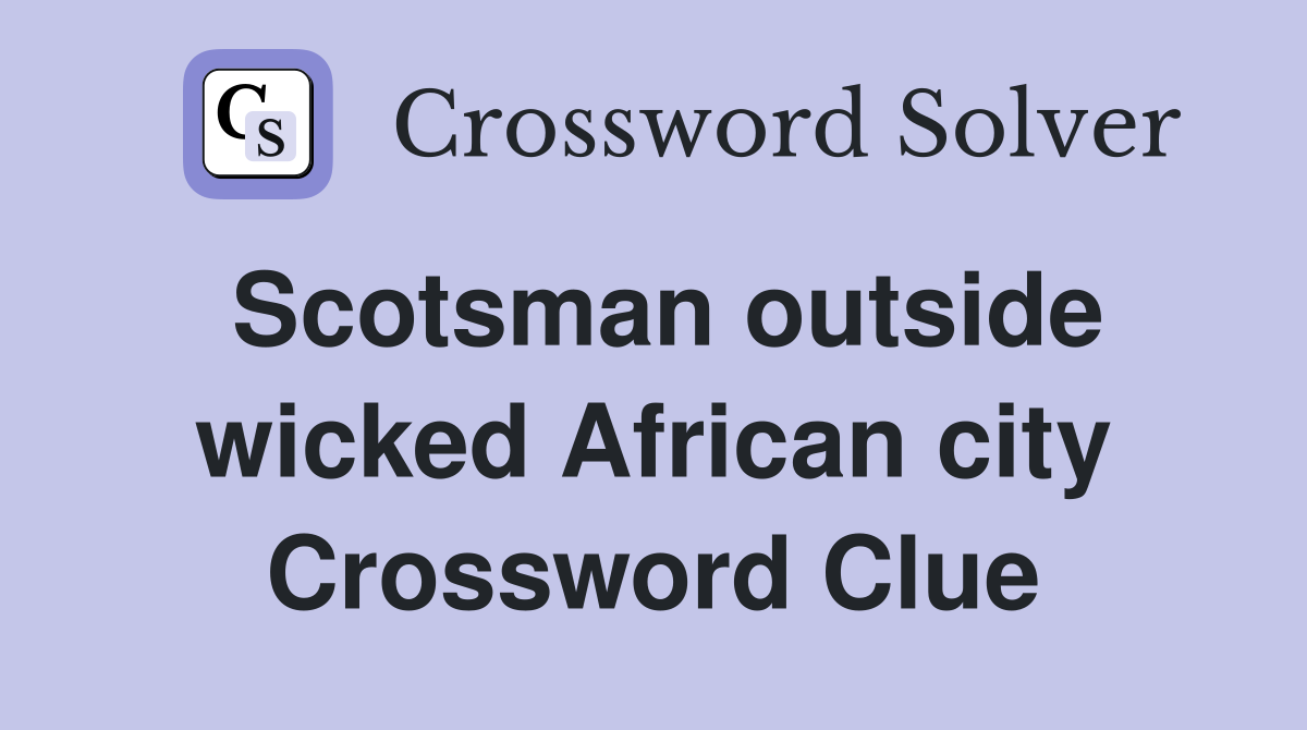 Scotsman outside wicked African city Crossword Clue