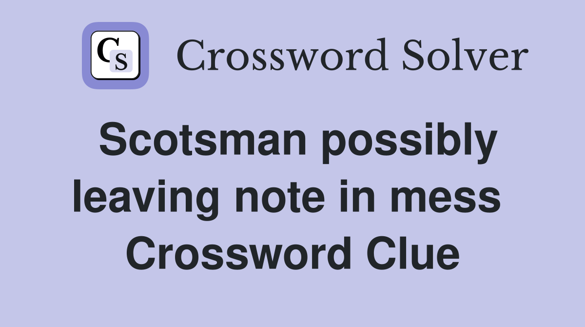 Scotsman possibly leaving note in mess  Crossword Clue