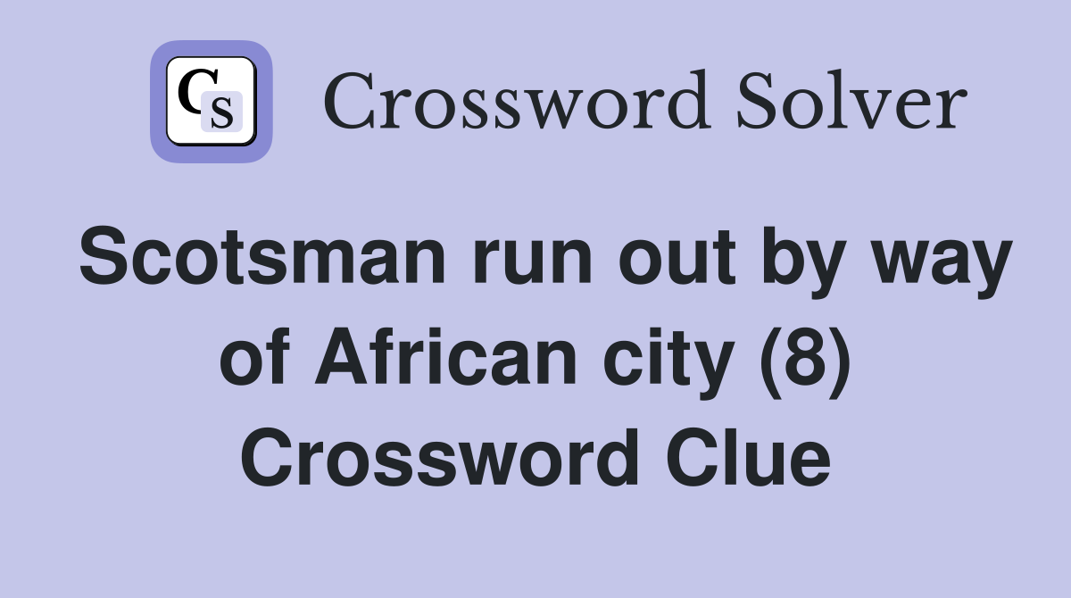 Scotsman run out by way of African city (8) Crossword Clue