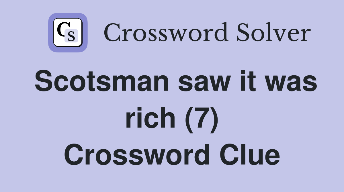 Scotsman saw it was rich (7) Crossword Clue