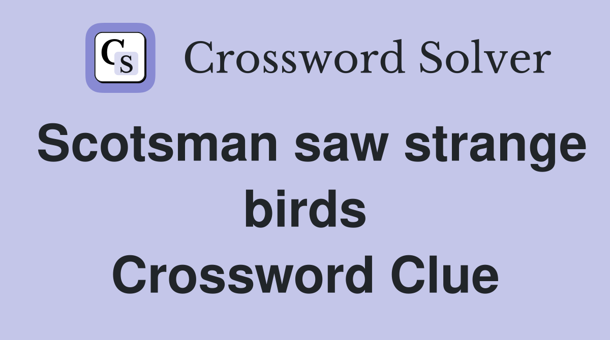 Scotsman saw strange birds Crossword Clue