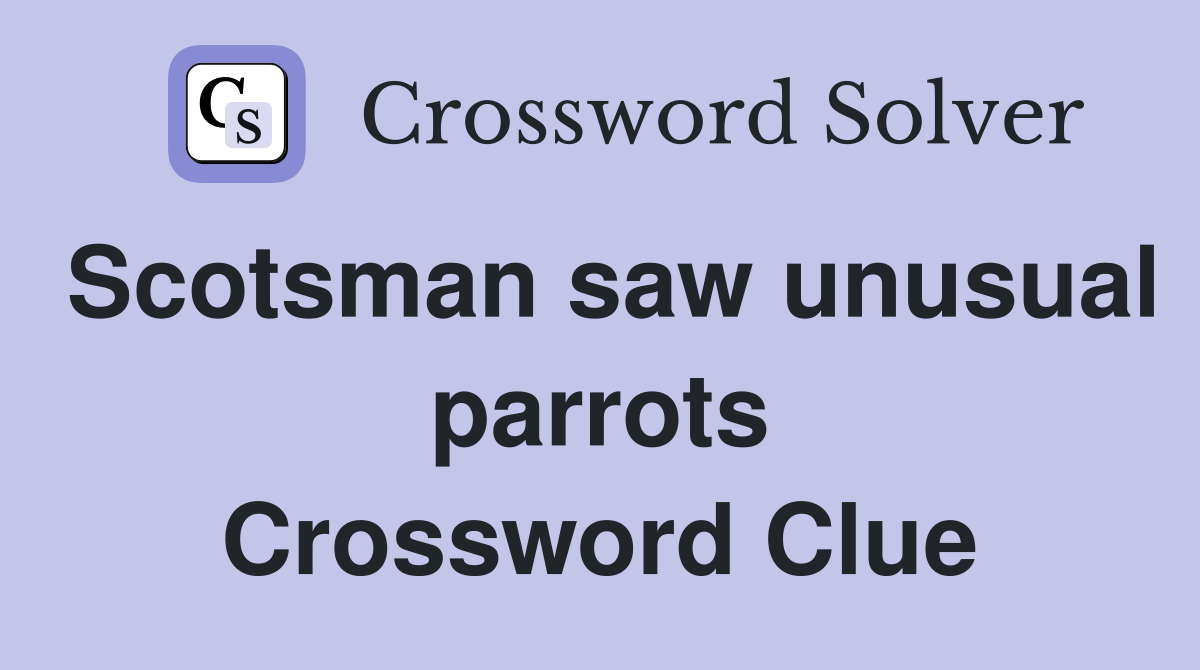Scotsman saw unusual parrots Crossword Clue