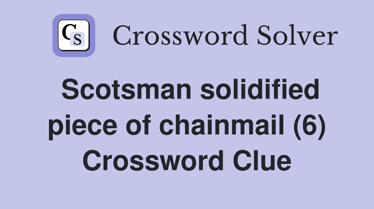 Scotsman solidified piece of chainmail (6) Crossword Clue