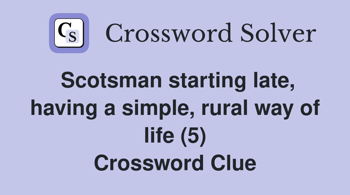 Scotsman starting late, having a simple, rural way of life (5) Crossword Clue
