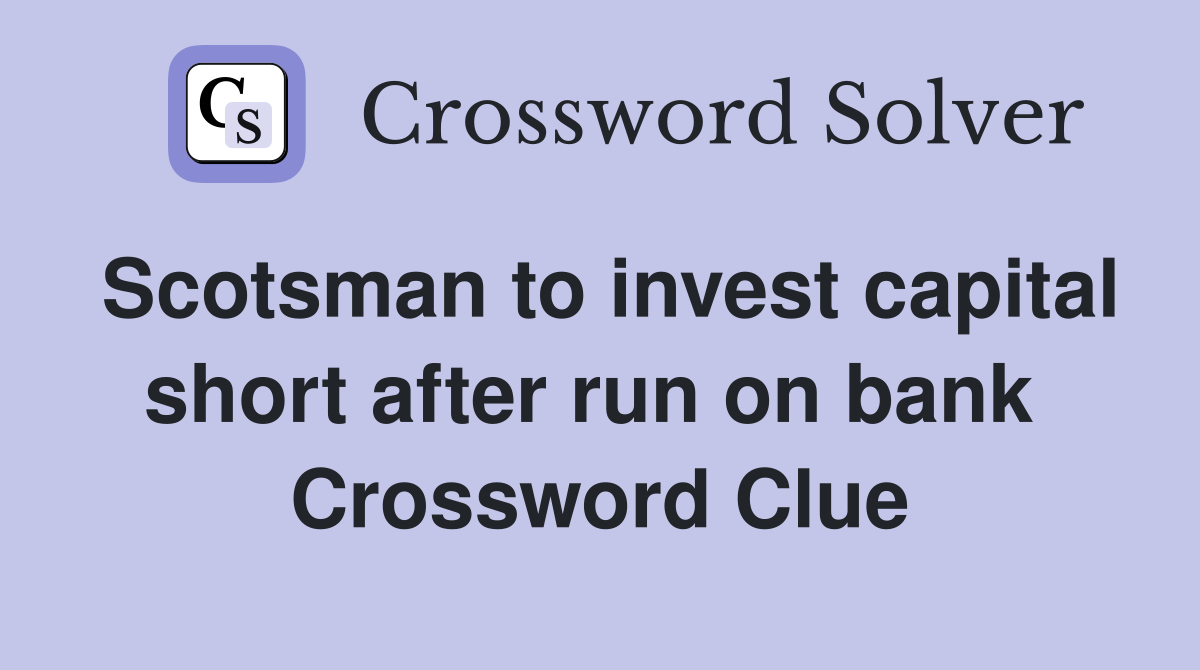 Scotsman to invest capital short after run on bank  Crossword Clue
