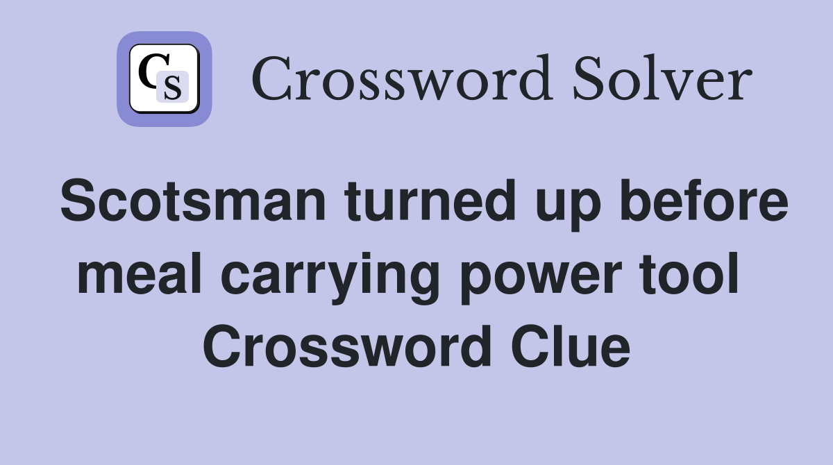 Scotsman turned up before meal carrying power tool  Crossword Clue