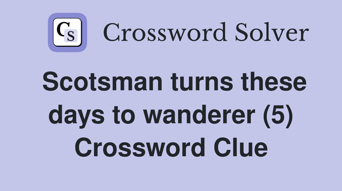 Scotsman turns these days to wanderer (5) Crossword Clue