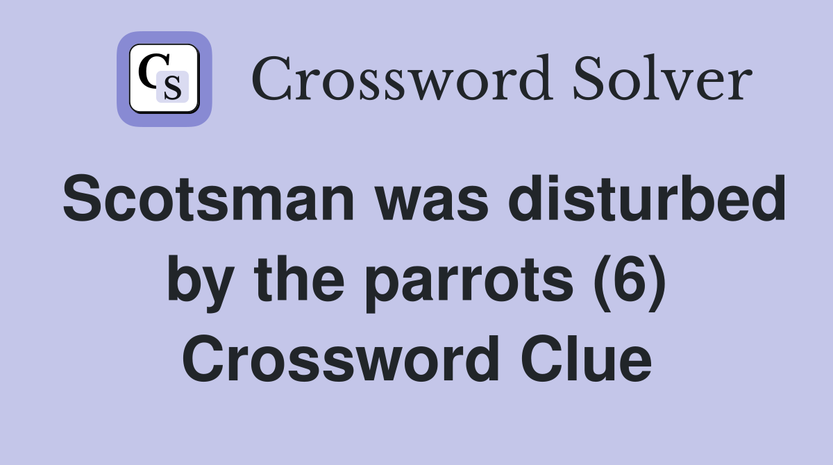 Scotsman was disturbed by the parrots (6) Crossword Clue