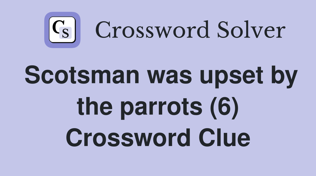 Scotsman was upset by the parrots (6) Crossword Clue