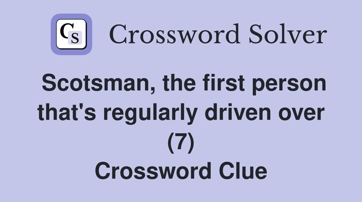 Scotsman, the first person that's regularly driven over (7) Crossword Clue