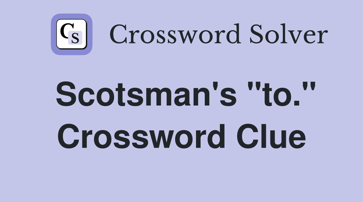 Scotsman's "to." Crossword Clue