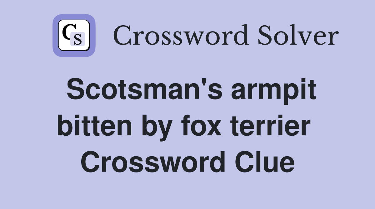 Scotsman's armpit bitten by fox terrier  Crossword Clue