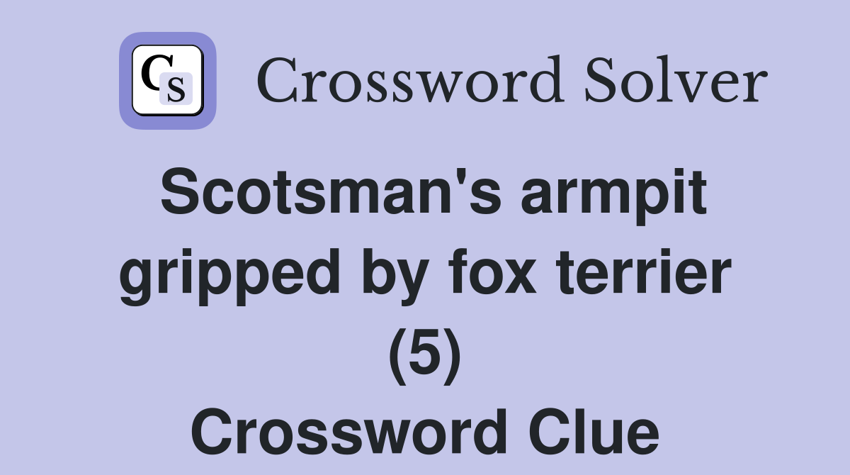 Scotsman's armpit gripped by fox terrier (5) Crossword Clue
