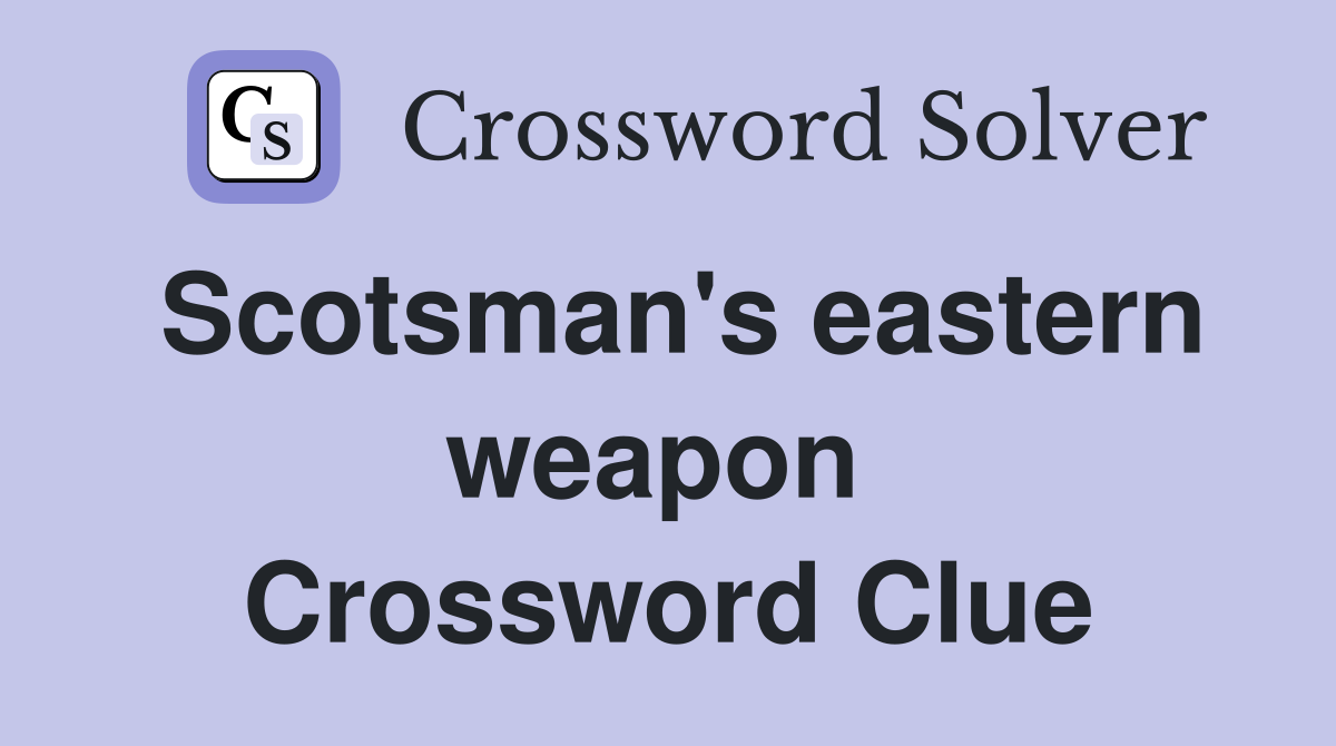 Scotsman's eastern weapon  Crossword Clue