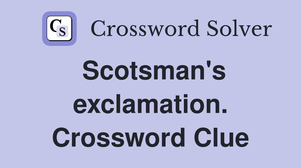 Scotsman's exclamation. Crossword Clue